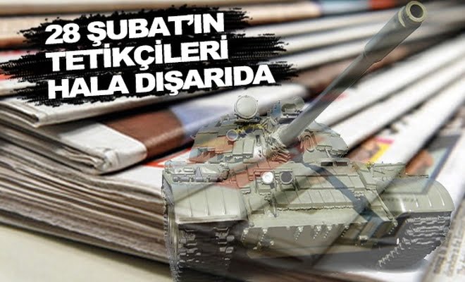 28 Şubat'ın tetikçileri hâlâ dışarıda!