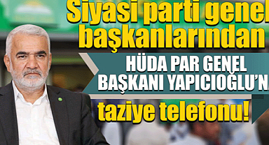 Siyasi parti genel başkanlarından Yapıcıoğlu'na taziye telefonu