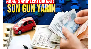 Araç sahipleri dikkat! Son gün yarın
