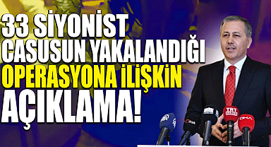 İçişleri Bakanı Yerlikaya duyurdu: Türkiye'de 33 siyonist casus yakalandı