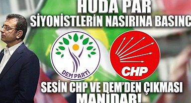 HÜDA PAR Siyonistlerin nasırına basınca sesin CHP ve DEM'den çıkması manidar!..