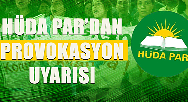 HÜDA PAR provokasyon ve kaosa karşı uyarılarda bulundu!