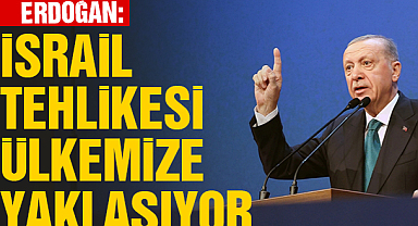 Cumhurbaşkanı Erdoğan: israil tehlikesi ülkemize yaklaşıyor