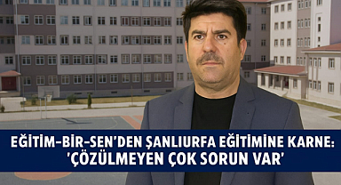 Eğitim-Bir-Sen'den Şanlıurfa eğitimi'ne karne: